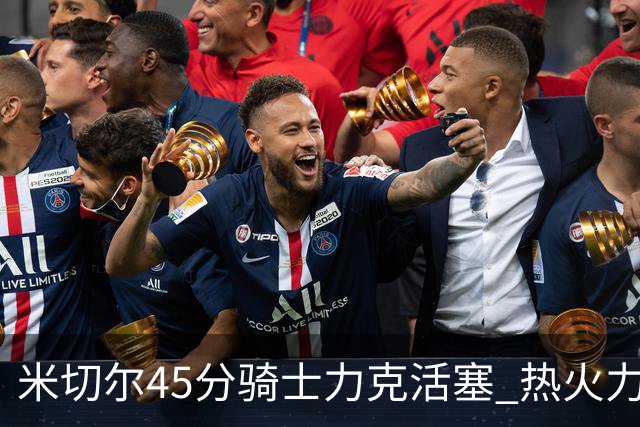 米切尔45分骑士力克活塞 热火力克国王止7连败